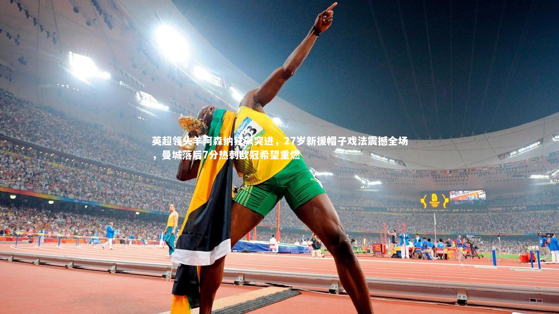 英超领头羊阿森纳狂飙突进，27岁新援帽子戏法震撼全场，曼城落后7分热刺欧冠希望重燃